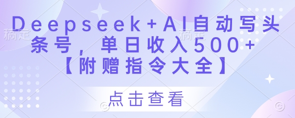 Deepseek+AI自动写头条号,单日收入500+ 【附赠指令大全】-Zv头条