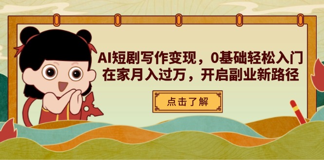 AI短剧写作变现，0基础轻松入门，在家月入过万，开启副业新路径-Zv头条
